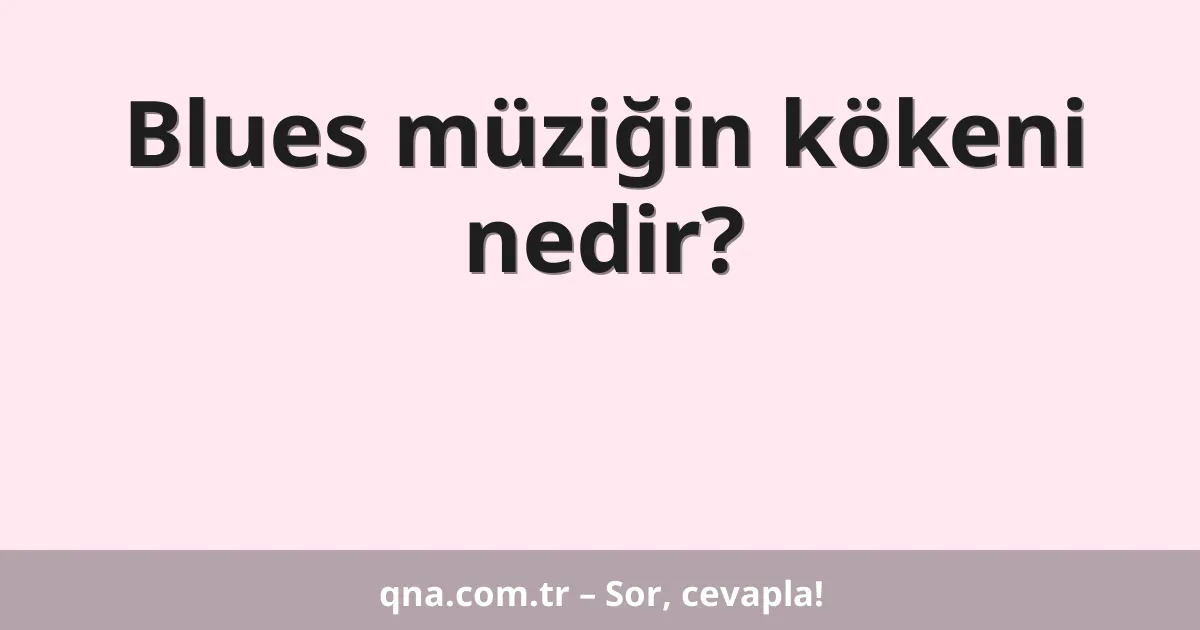 Blues müziğin kökeni nedir?