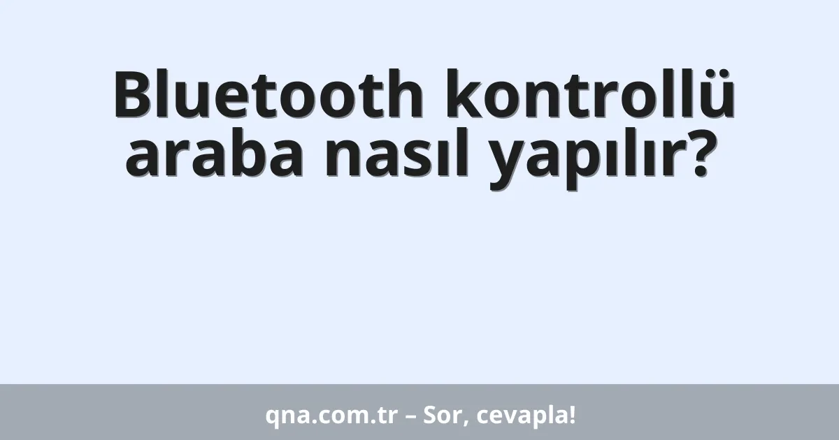 Bluetooth kontrollü araba nasıl yapılır?