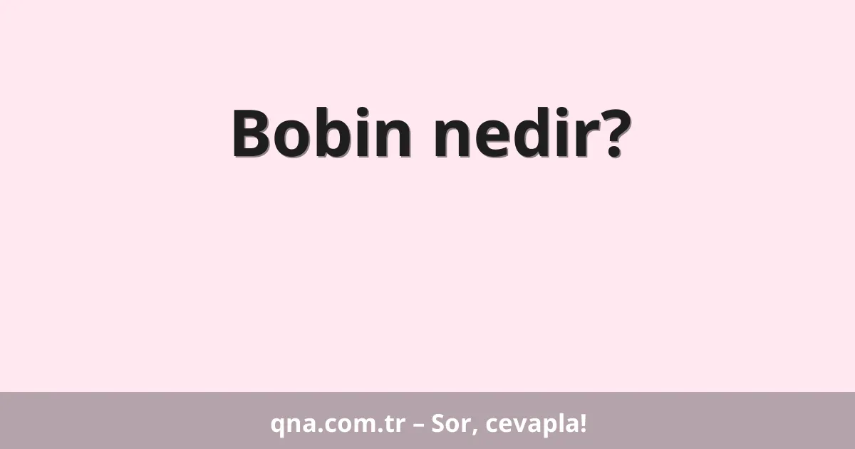 Bobin nedir?