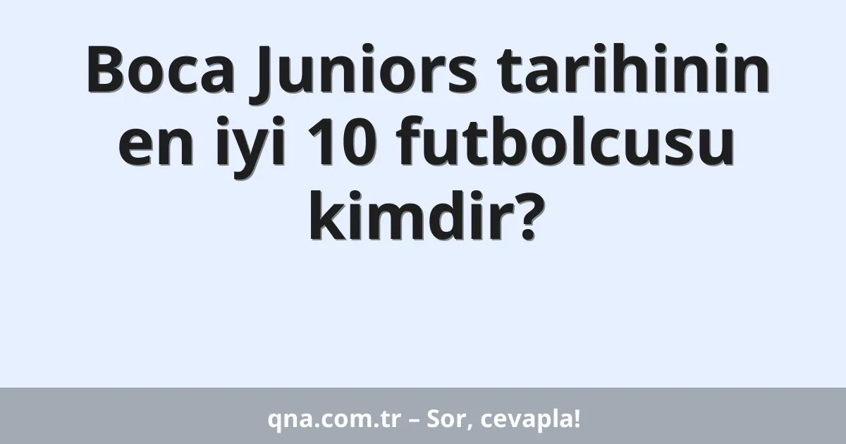 Boca Juniors tarihinin en iyi 10 futbolcusu kimdir?
