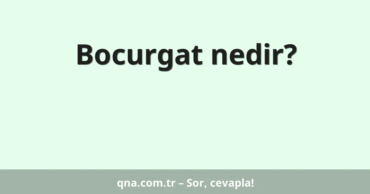 Bocurgat nedir?