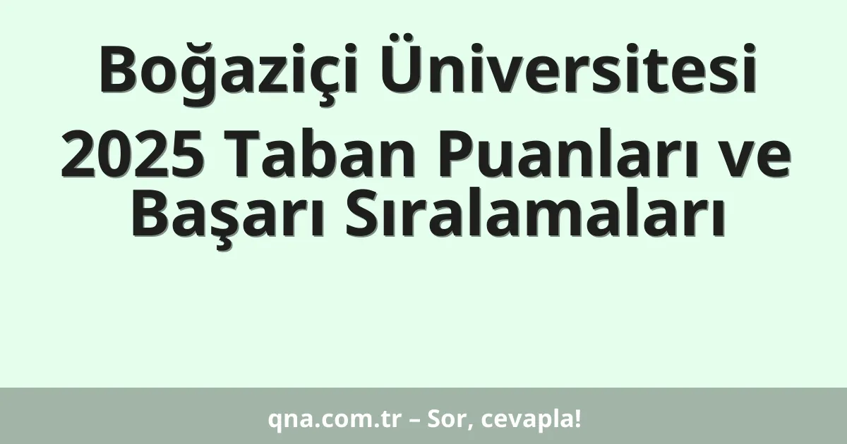 Boğaziçi Üniversitesi 2025 Taban Puanları ve Başarı Sıralamaları