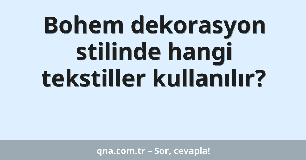 Bohem dekorasyon stilinde hangi tekstiller kullanılır?