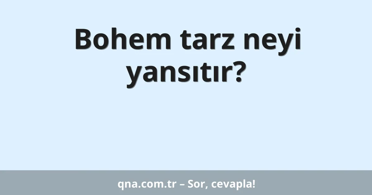 Bohem tarz neyi yansıtır?