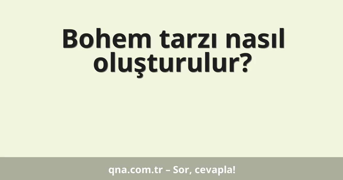 Bohem tarzı nasıl oluşturulur?