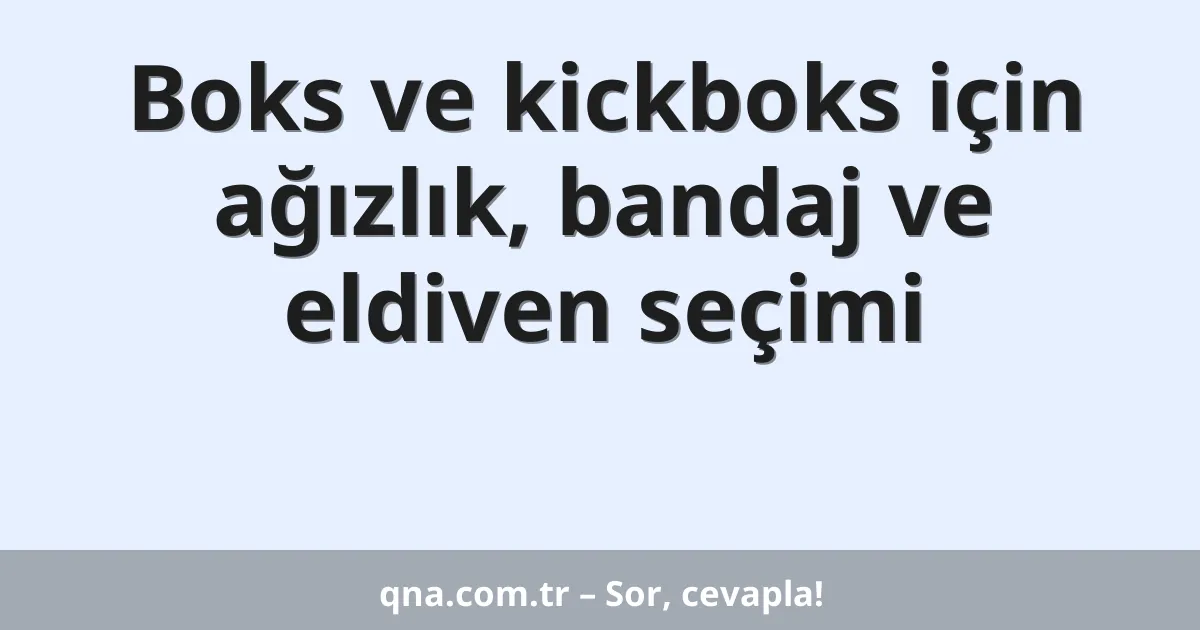 Boks ve kickboks için ağızlık, bandaj ve eldiven seçimi