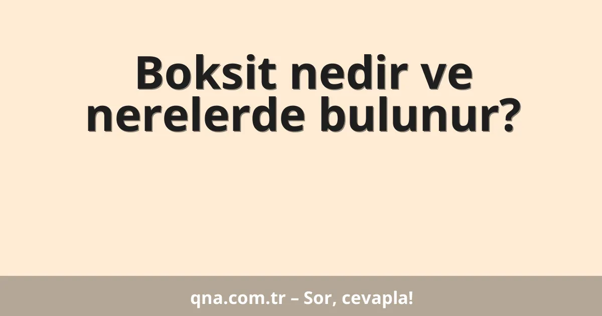 Boksit nedir ve nerelerde bulunur?