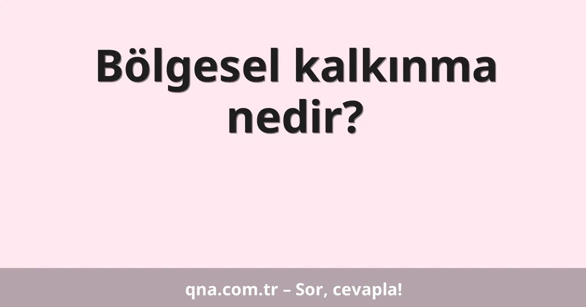 Bölgesel kalkınma nedir?