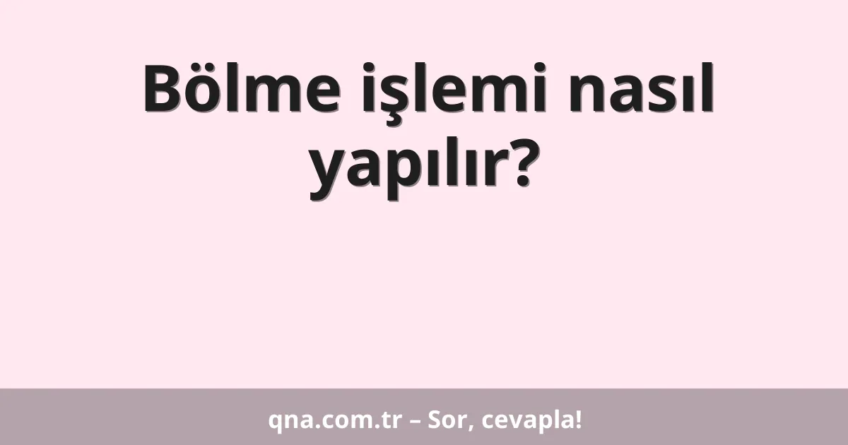 Bölme işlemi nasıl yapılır?