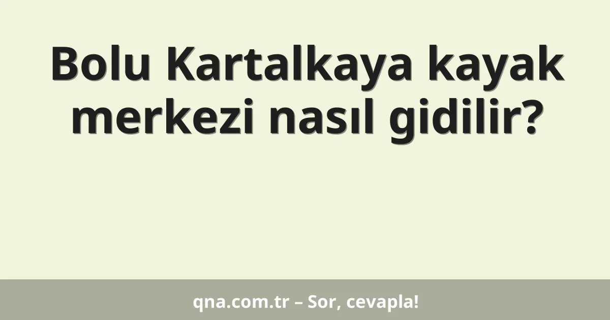 Bolu Kartalkaya kayak merkezi nasıl gidilir?
