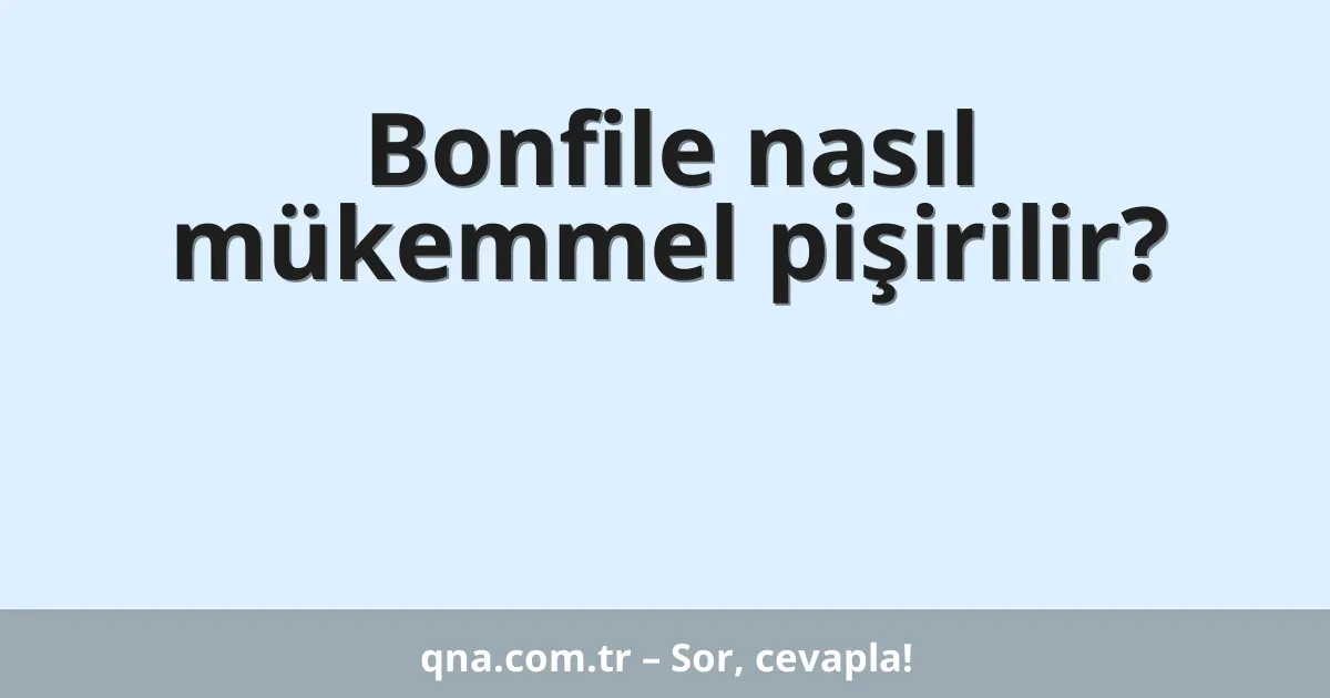 Bonfile nasıl mükemmel pişirilir?