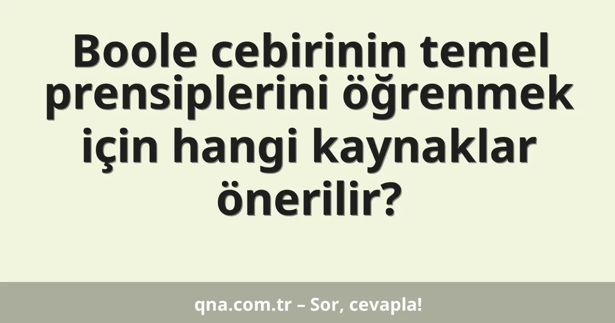Boole cebirinin temel prensiplerini öğrenmek için hangi kaynaklar önerilir?