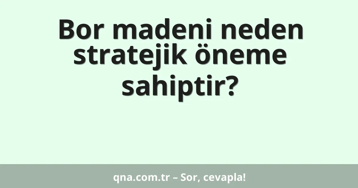 Bor madeni neden stratejik öneme sahiptir?