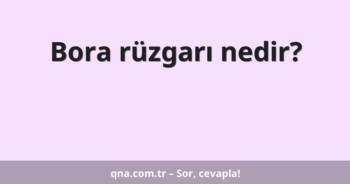 Bora rüzgarı nedir?
