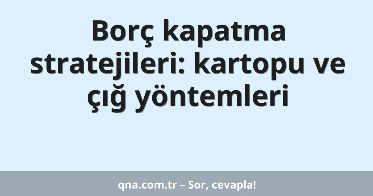 Borç kapatma stratejileri: kartopu ve çığ yöntemleri