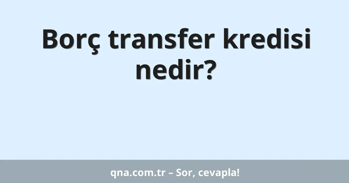 Borç transfer kredisi nedir?