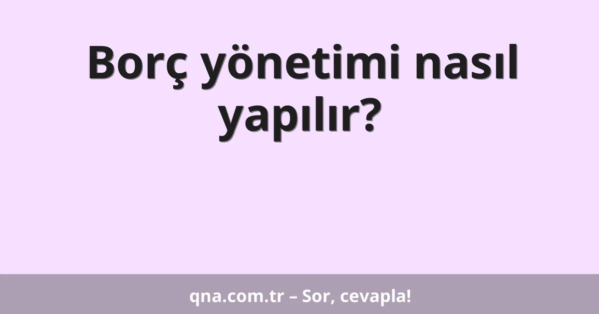 Borç yönetimi nasıl yapılır?