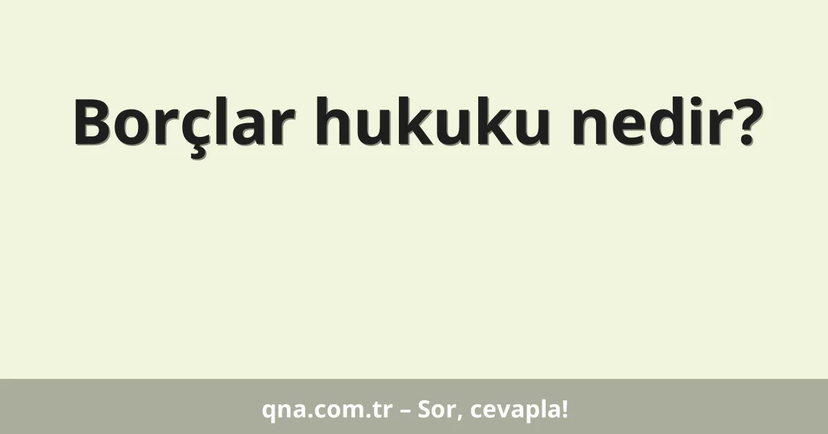 Borçlar hukuku nedir?