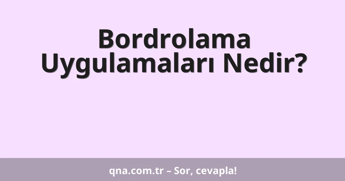 Bordrolama Uygulamaları Nedir?