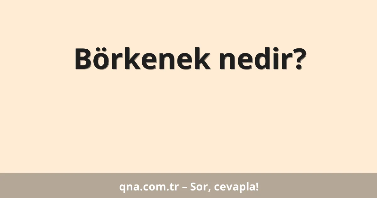 Börkenek nedir?