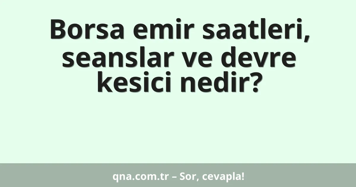 Borsa emir saatleri, seanslar ve devre kesici nedir?