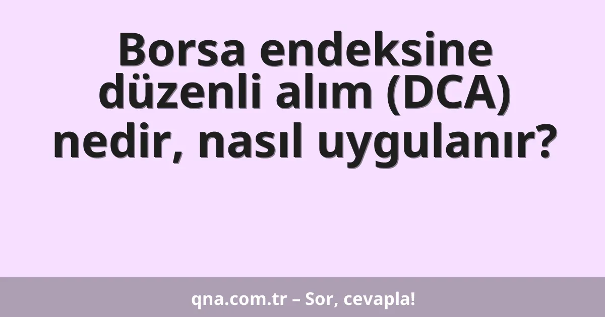 Borsa endeksine düzenli alım (DCA) nedir, nasıl uygulanır?
