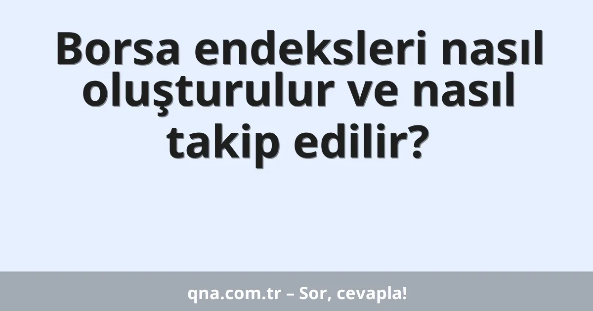 Borsa endeksleri nasıl oluşturulur ve nasıl takip edilir?