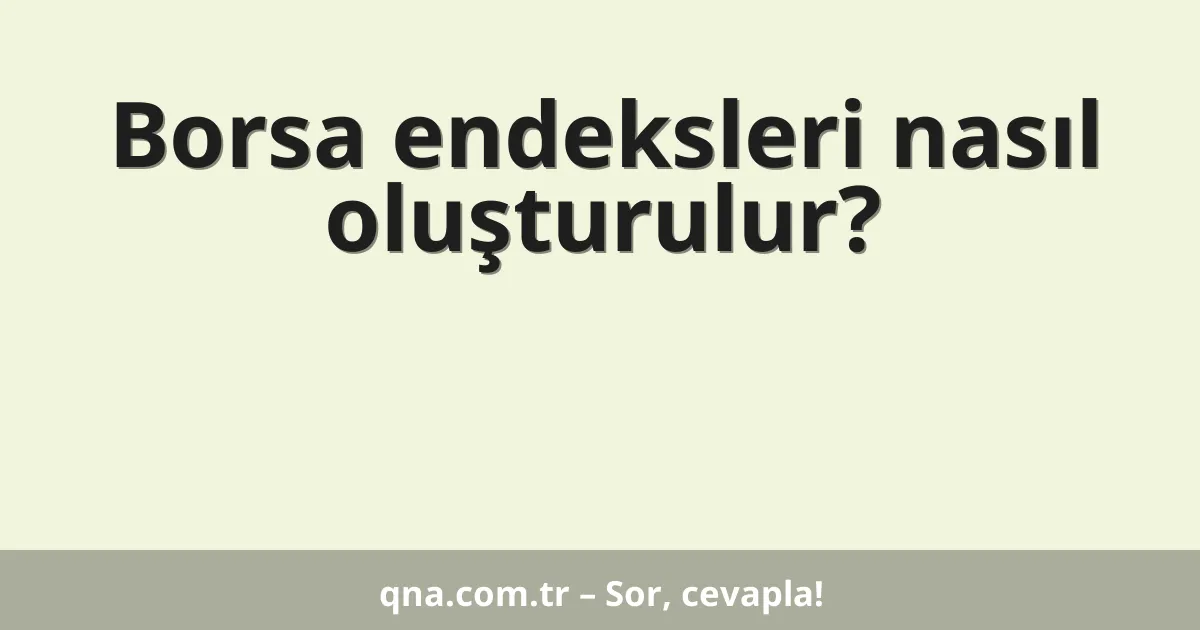 Borsa endeksleri nasıl oluşturulur?