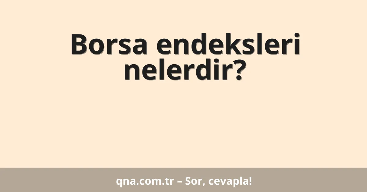 Borsa endeksleri nelerdir?