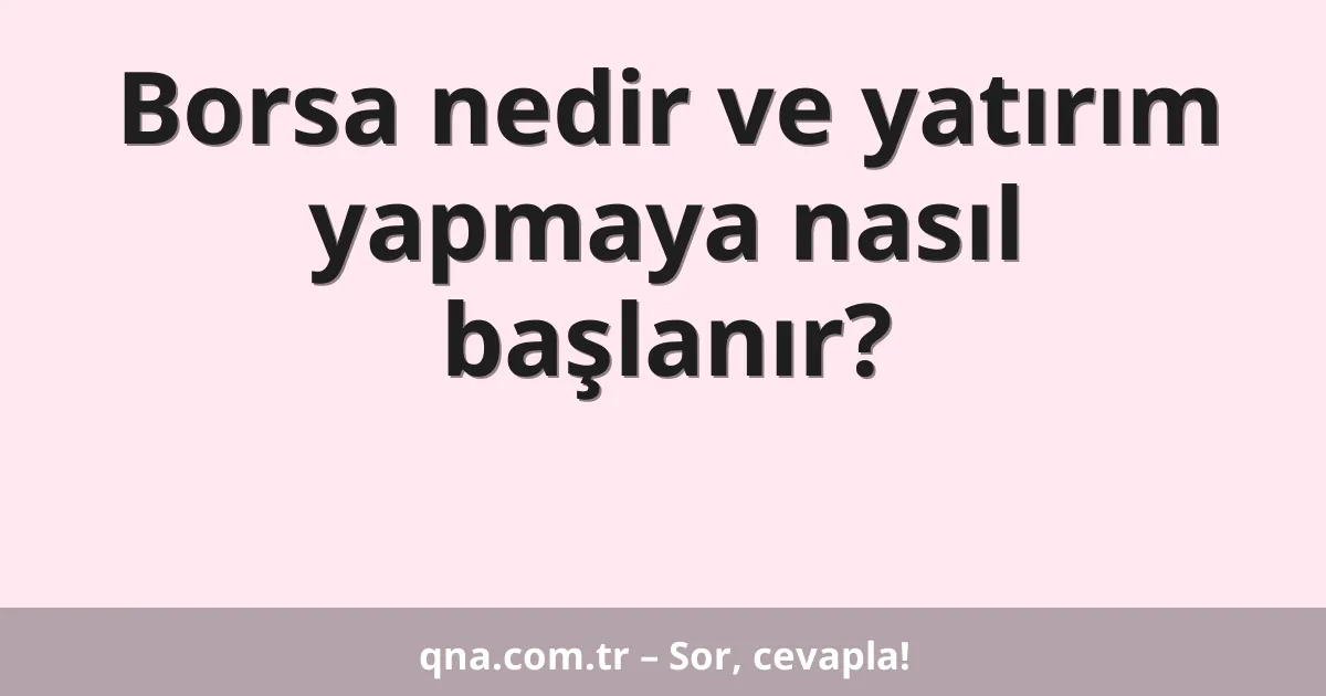 Borsa nedir ve yatırım yapmaya nasıl başlanır?