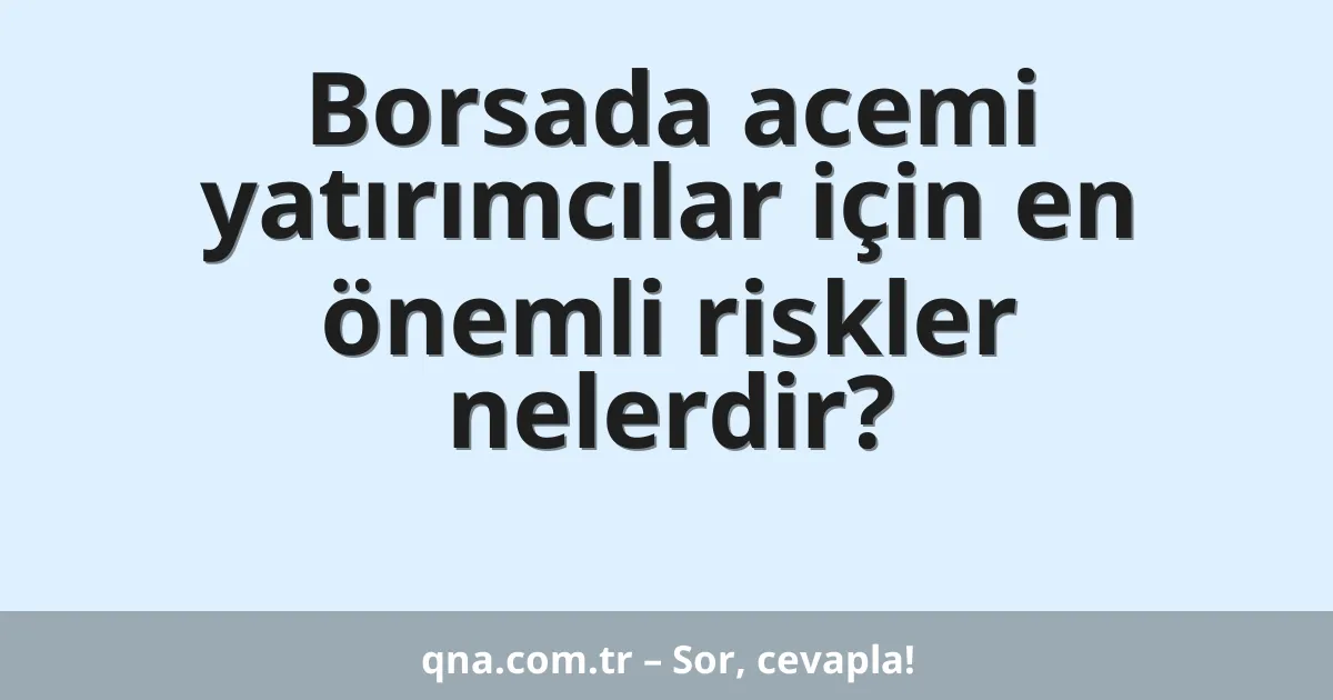 Borsada acemi yatırımcılar için en önemli riskler nelerdir?