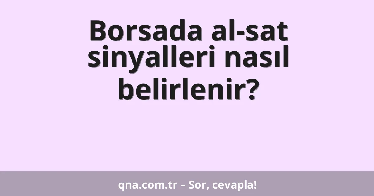 Borsada al-sat sinyalleri nasıl belirlenir?