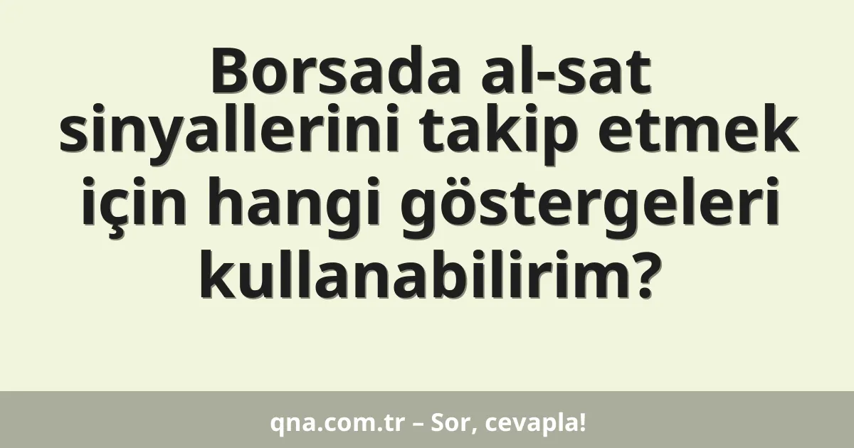 Borsada al-sat sinyallerini takip etmek için hangi göstergeleri kullanabilirim?