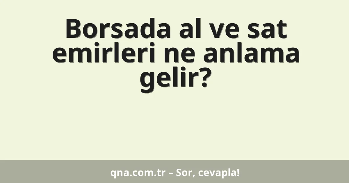 Borsada al ve sat emirleri ne anlama gelir?