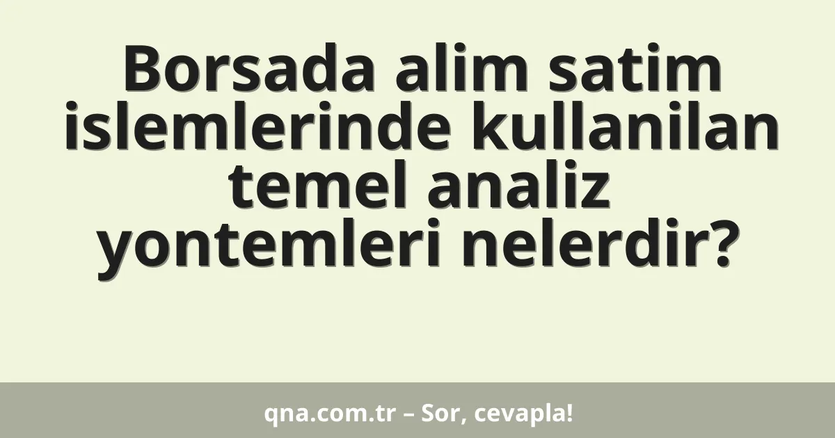 Borsada alim satim islemlerinde kullanilan temel analiz yontemleri nelerdir?