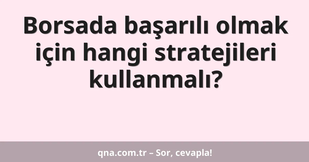 Borsada başarılı olmak için hangi stratejileri kullanmalı?