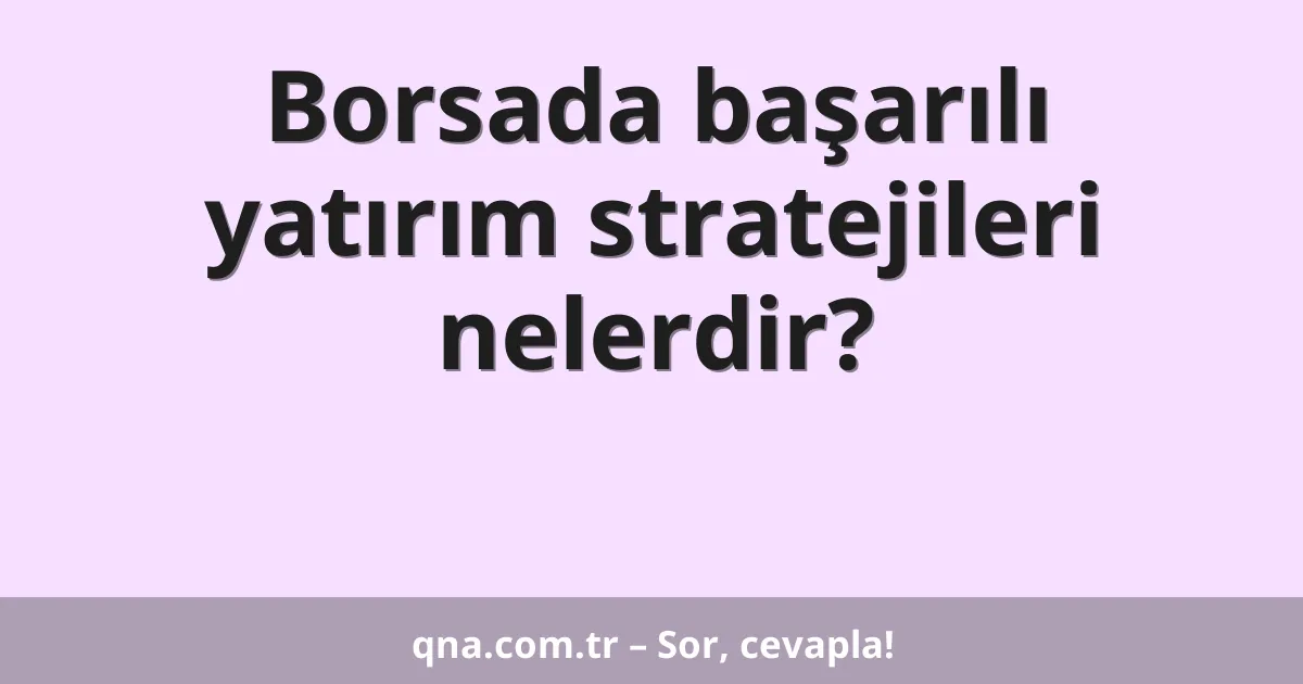 Borsada başarılı yatırım stratejileri nelerdir?