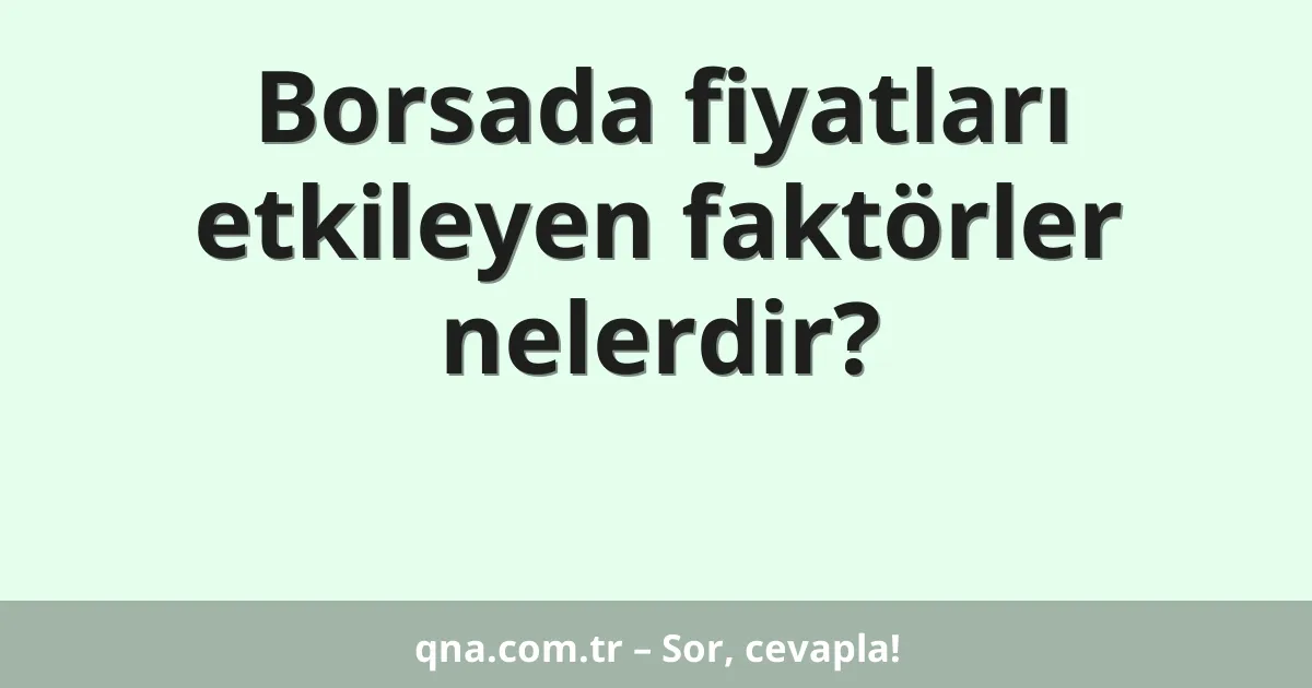 Borsada fiyatları etkileyen faktörler nelerdir?