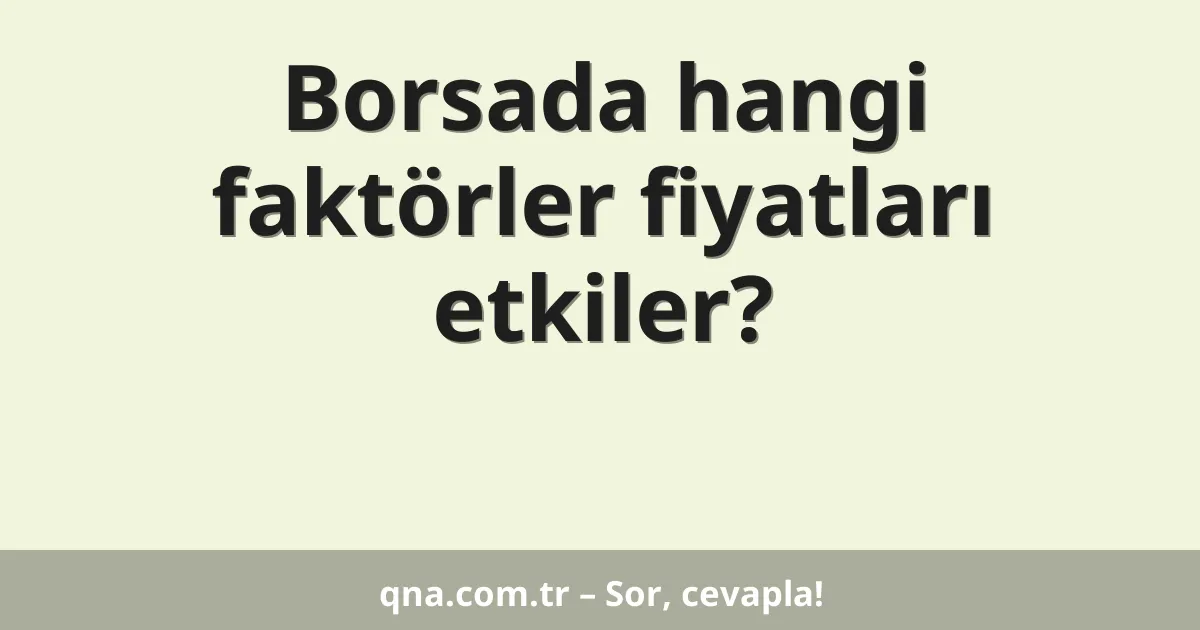 Borsada hangi faktörler fiyatları etkiler?