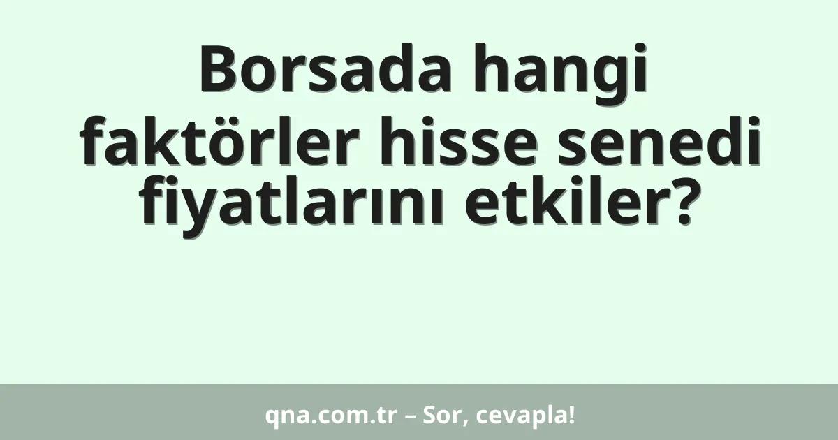 Borsada hangi faktörler hisse senedi fiyatlarını etkiler?
