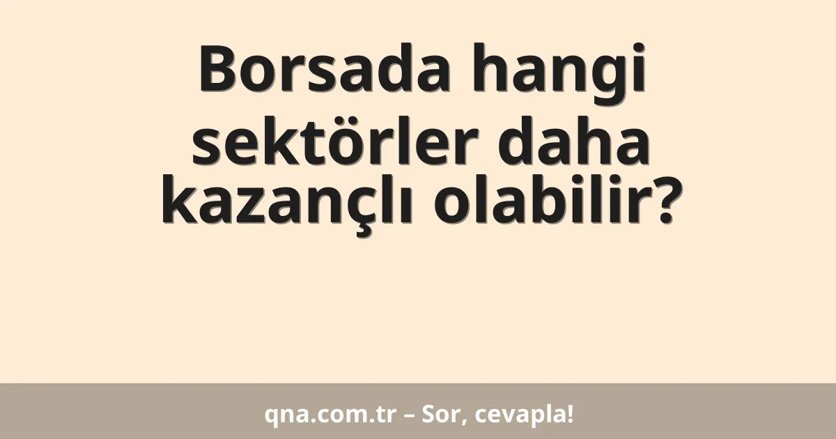 Borsada hangi sektörler daha kazançlı olabilir?
