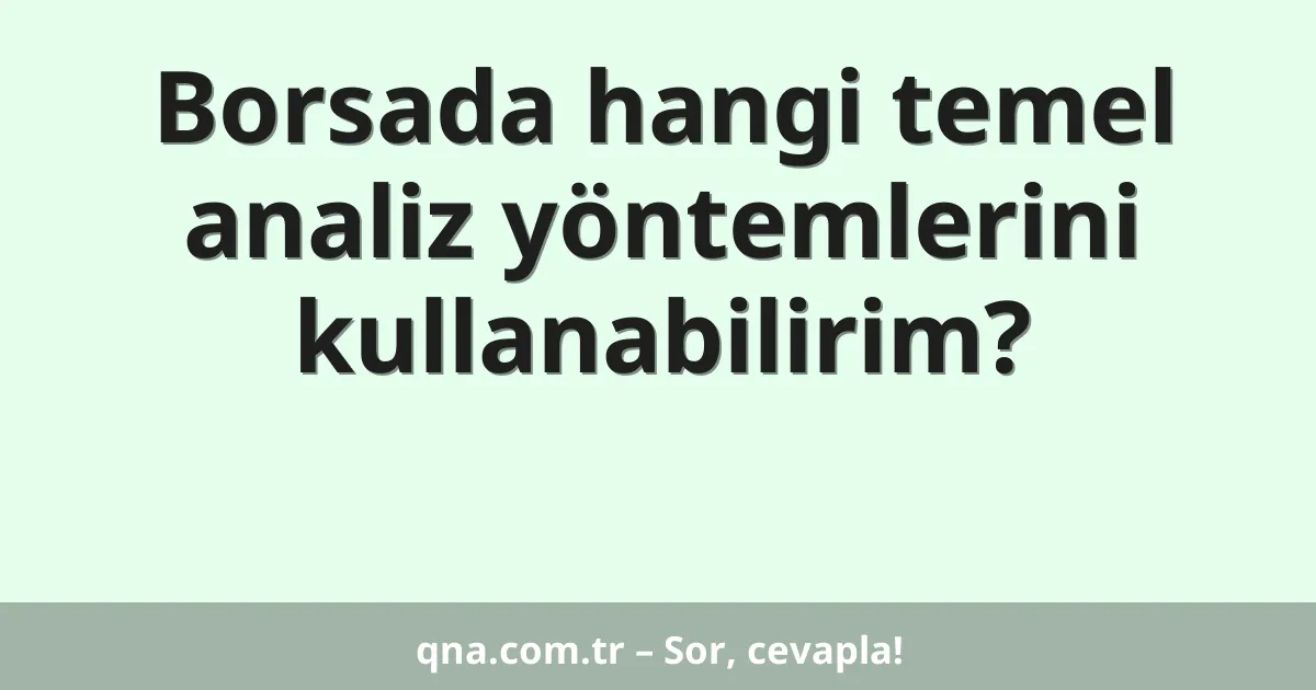 Borsada hangi temel analiz yöntemlerini kullanabilirim?