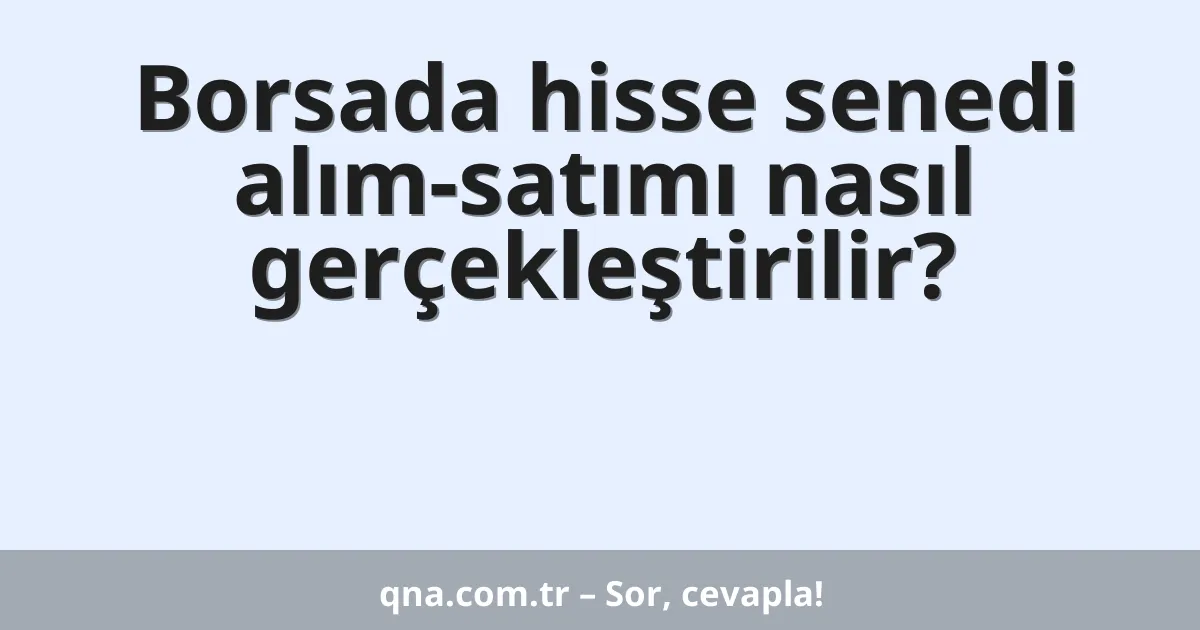 Borsada hisse senedi alım-satımı nasıl gerçekleştirilir?
