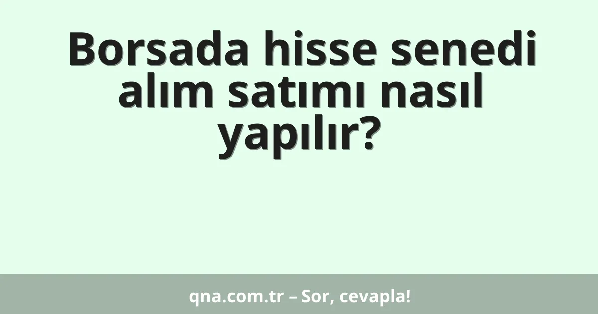 Borsada hisse senedi alım satımı nasıl yapılır?