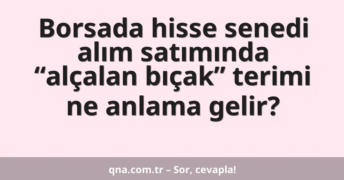 Borsada hisse senedi alım satımında “alçalan bıçak” terimi ne anlama gelir?
