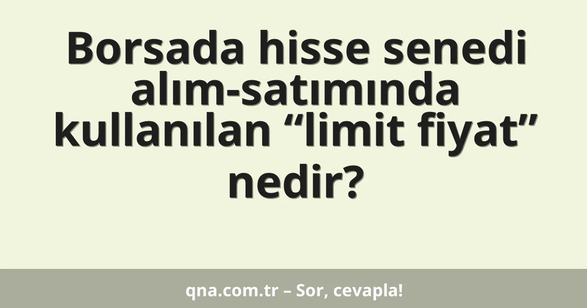Borsada hisse senedi alım-satımında kullanılan limit fiyatı nedir?