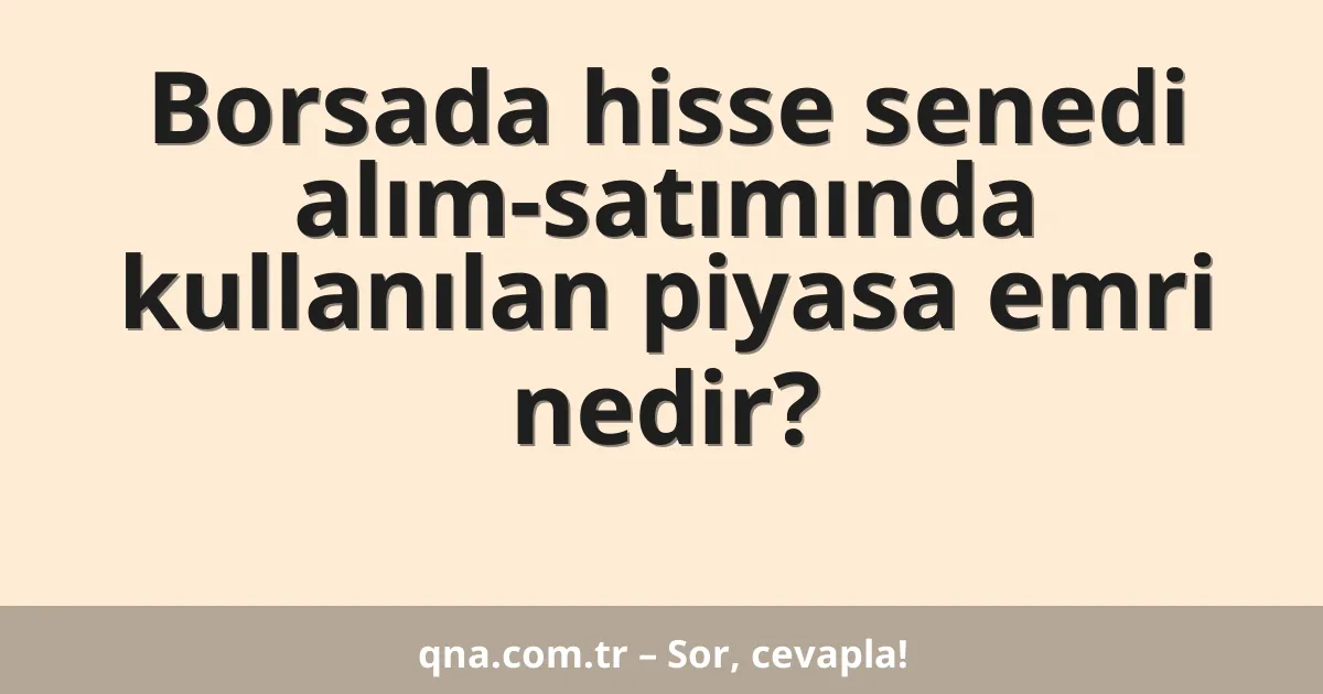 Borsada hisse senedi alım-satımında kullanılan piyasa emri nedir?