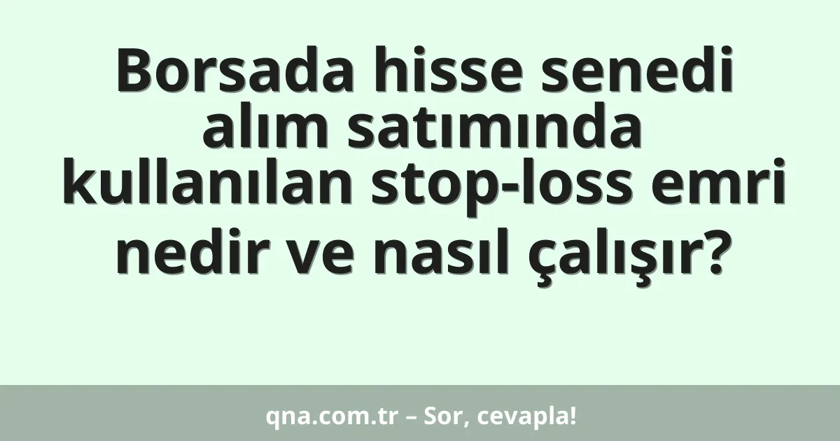 Borsada hisse senedi alım satımında kullanılan stop-loss emri nedir ve nasıl çalışır?