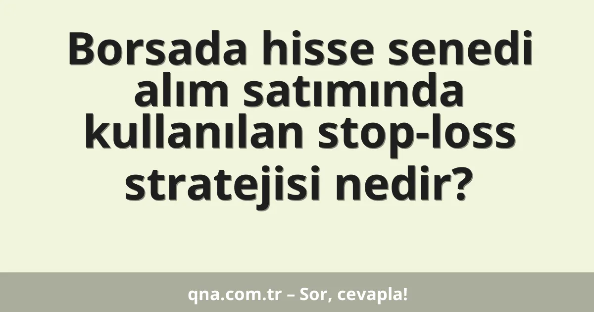 Borsada hisse senedi alım satımında kullanılan stop-loss stratejisi nedir?