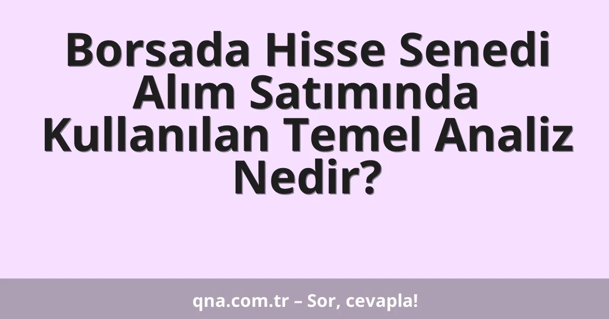 Borsada Hisse Senedi Alım Satımında Kullanılan Temel Analiz Nedir?